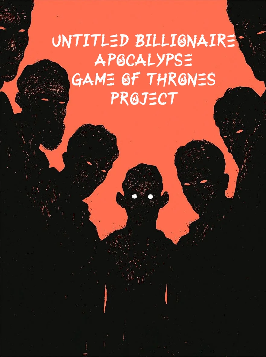 Untitled Billionaire Apocalypse Game of Thrones Project